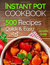 Instant Pot Pressure Cooker Cookbook: 500 Everyday Recipes for Beginners and Advanced Users