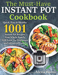 The Must-Have Instant Pot Cookbook: Quick, Easy & Healthy 1001 Instant Pot Recipes Your Whole Family Will Love